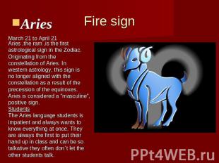 Fire signAries Aries ,the ram ,is the first astrological sign in the Zodiac.Orig