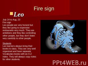Fire signLeo July 24 to Aug. 23Fire signLeo people are very honest butthey like