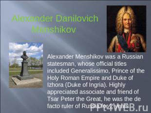 Alexander Danilovich Menshikov Alexander Menshikov was a Russian statesman, whos