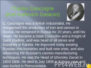 Charles Gascoigne(Karl Karlovich Gaskoin) C. Gascoigne was a British industriali