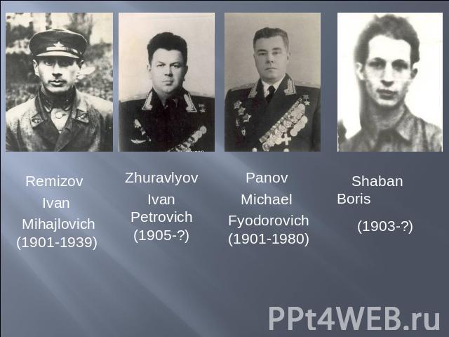 Remizov Ivan Mihajlovich (1901-1939) ZhuravlyovIvan Petrovich (1905-?) Panov Michael Fyodorovich (1901-1980) Shaban Boris (1903-?)