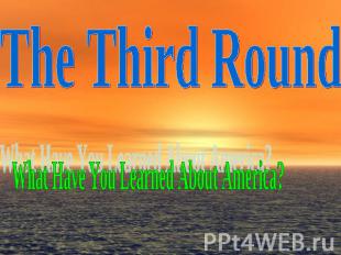 The Third Round What Have You Learned About America?