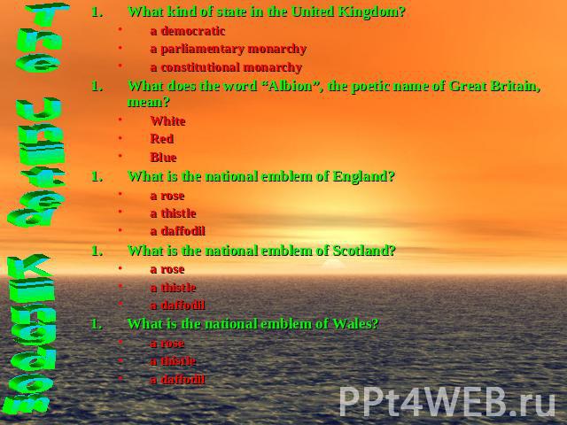 What kind of state in the United Kingdom?a democratica parliamentary monarchya constitutional monarchyWhat does the word “Albion”, the poetic name of Great Britain, mean?WhiteRedBlueWhat is the national emblem of England?a rose a thistle a daffodilW…