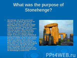 What was the purpose of Stonehenge? Stonehenge, one of the great Seven Wonders o