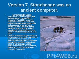Version 7. Stonehenge was an ancient computer. Controversially Gerald Hawkins we