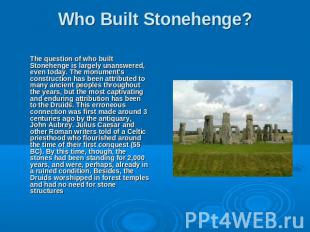 Who Built Stonehenge? The question of who built Stonehenge is largely unanswered