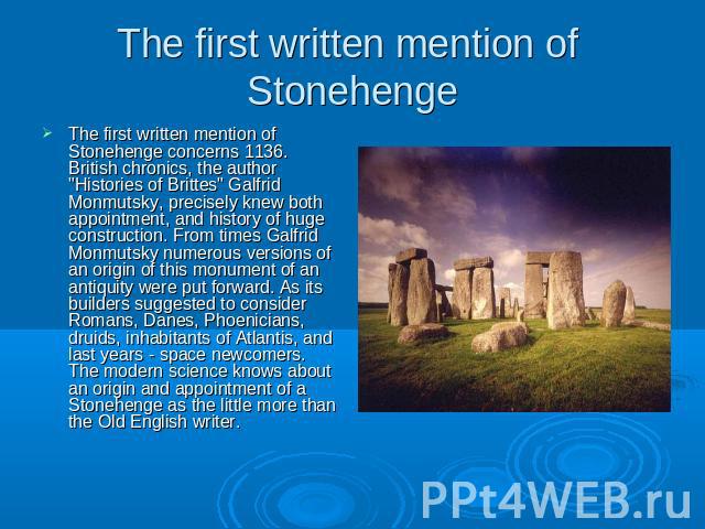 The first written mention of Stonehenge The first written mention of Stonehenge concerns 1136. British chronics, the author 