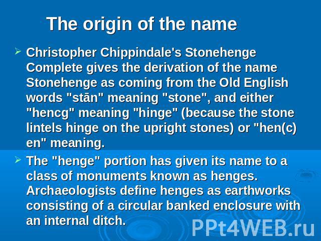 Christopher Chippindale's Stonehenge Complete gives the derivation of the name Stonehenge as coming from the Old English words 
