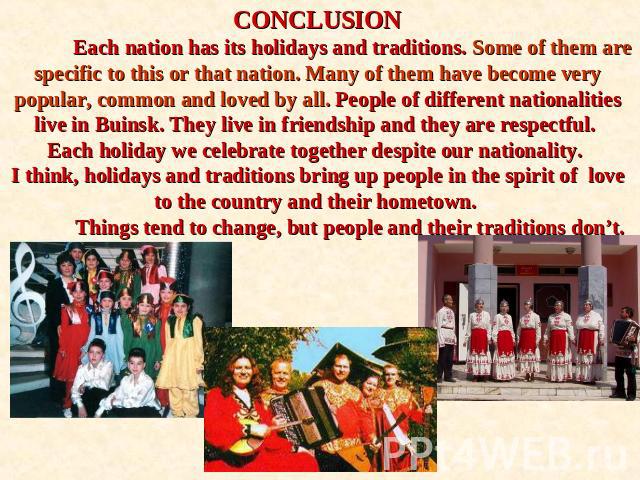 CONCLUSION Each nation has its holidays and traditions. Some of them are specific to this or that nation. Many of them have become very popular, common and loved by all. People of different nationalities live in Buinsk. They live in friendship and t…