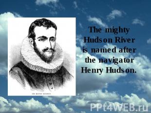 The mighty Hudson River is named after the navigator Henry Hudson.