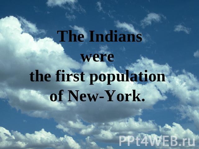 The Indianswere the first population of New-York.