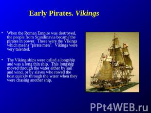 Early Pirates. Vikings When the Roman Empire was destroyed, the people from Scan