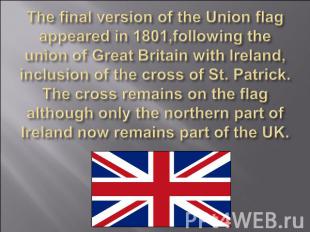 The final version of the Union flag appeared in 1801,following the union of Grea