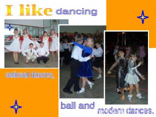 I like dancing national dances, ball and