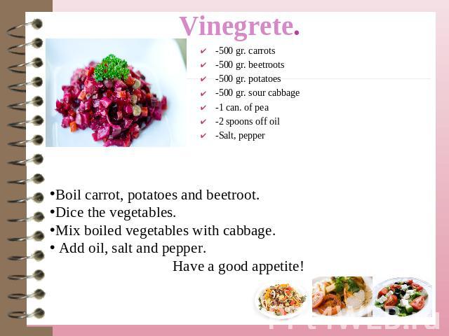 -500 gr. carrots-500 gr. beetroots-500 gr. potatoes-500 gr. sour cabbage-1 can. of pea-2 spoons off oil-Salt, pepper  Boil carrot, potatoes and beetroot. Dice the vegetables. Mix boiled vegetables with cabbage. Add oil, salt and pepper. Have a good …