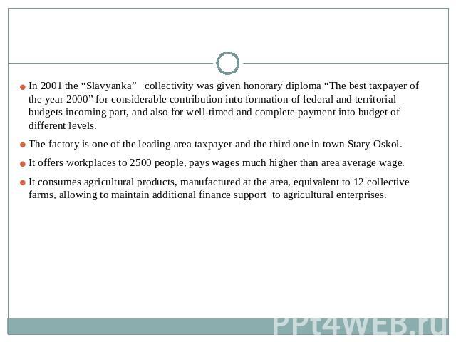 In 2001 the “Slavyanka” collectivity was given honorary diploma “The best taxpayer of the year 2000” for considerable contribution into formation of federal and territorial budgets incoming part, and also for well-timed and complete payment into bud…