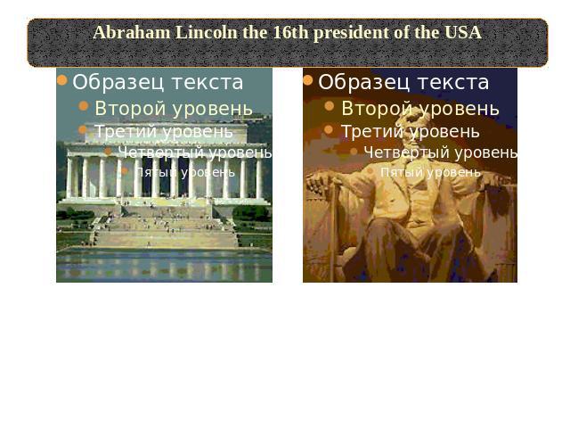 Abraham Lincoln the 16th president of the USALincoln – memorial with 36 columns has a magnificent sculpture (6m.) inside.Памятник Аврааму Линкольну содержит 36 колонн и огромную (6 м.) скульптуру внутри.