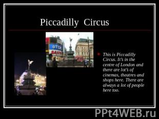 This is Piccadilly Circus. It’s in the centre of London and there are lot’s of c