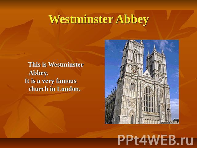 Westminster Abbey This is Westminster Abbey. It is a very famous church in London.