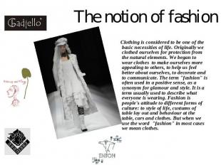 The notion of fashion Clothing is considered to be one of the basic necessities