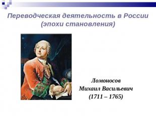 ЛомоносовЛомоносовМихаил Васильевич(1711 – 1765)