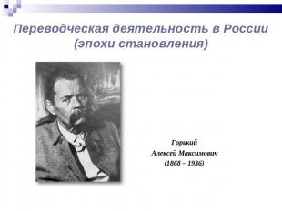ГорькийГорькийАлексей Максимович(1868 – 1936)