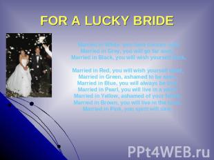 FOR A LUCKY BRIDE Married in White, you have chosen rightMarried in Grey, you wi