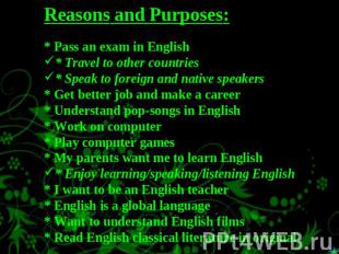 Reasons and Purposes:* Pass an exam in English * Travel to other countries* Spea