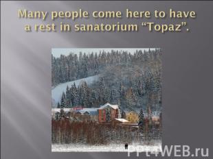 Many people come here to have a rest in sanatorium “Topaz”.