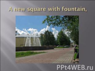 A new square with fountain,