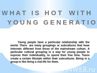 W H A T I S H O T W I T H T H E Y O U N G G E N E R A T I O N ? Young people hav