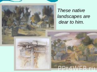These native landscapes are dear to him.