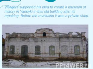 Villagers supported his idea to create a museum of history in Yandyki in this ol