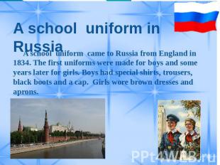 A school uniform in Russia A school uniform came to Russia from England in 1834.