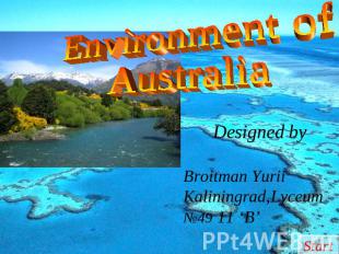 Environment of Australia Designed byBroitman Yurii Kaliningrad,Lyceum №49 11 ‘B’