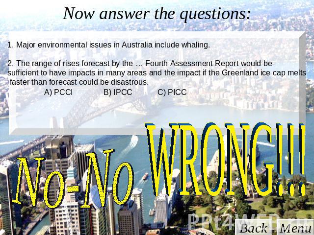 Now answer the questions: 1. Major environmental issues in Australia include whaling. 2. The range of rises forecast by the … Fourth Assessment Report would be sufficient to have impacts in many areas and the impact if the Greenland ice cap melts fa…