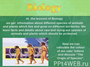 Biology At the lessons of Biology we get information about different species of