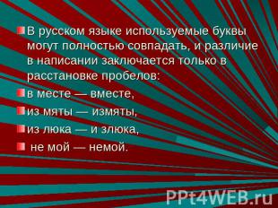 В русском языке используемые буквы могут полностью совпадать, и различие в напис