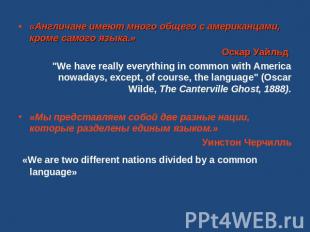 «Англичане имеют много общего с американцами, кроме самого языка.» Оскар Уайльд