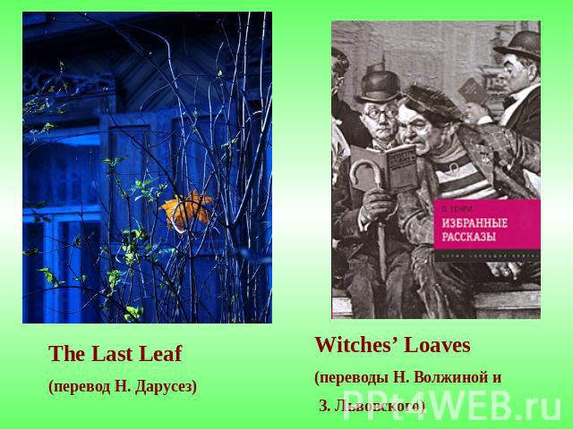 The Last Leaf(перевод Н. Дарусез) Witches’ Loaves(переводы Н. Волжиной и З. Львовского)