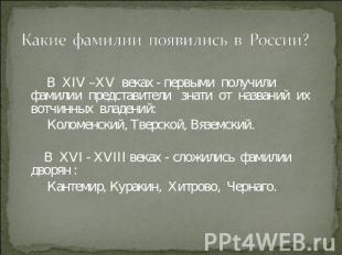 Какие фамилии появились в России? В ХIV –ХV веках - первыми получили фамилии пре