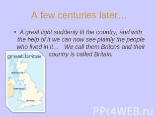 A few centuries later… A great light suddenly lit the country, and with the help