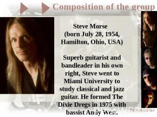 Steve Morse (born July 28, 1954, Hamilton, Ohio, USA)Superb guitarist and bandle