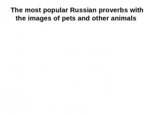The most popular Russian proverbs with the images of pets and other animals