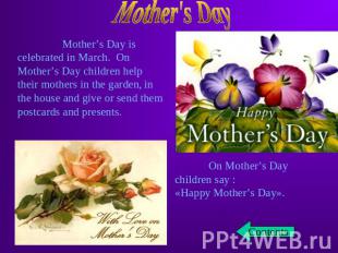 Mother’s Day is celebrated in March. On Mother’s Day children help their mothers