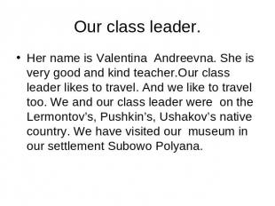 Our class leader. Her name is Valentina Andreevna. She is very good and kind tea