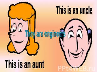 This is an uncle They are engineers This is an aunt