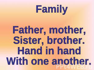 FamilyFather, mother,Sister, brother.Hand in handWith one another.
