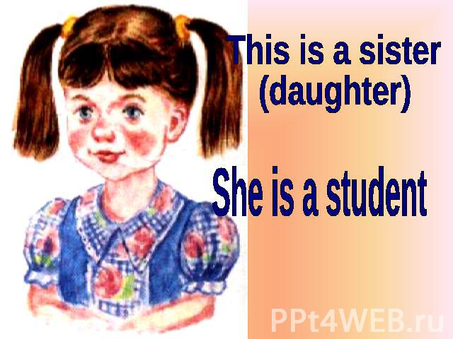 This is a sister (daughter) She is a student