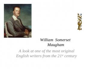 William Somerset Maugham A look at one of the most original English writers from